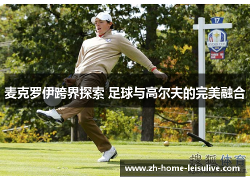 麦克罗伊跨界探索 足球与高尔夫的完美融合